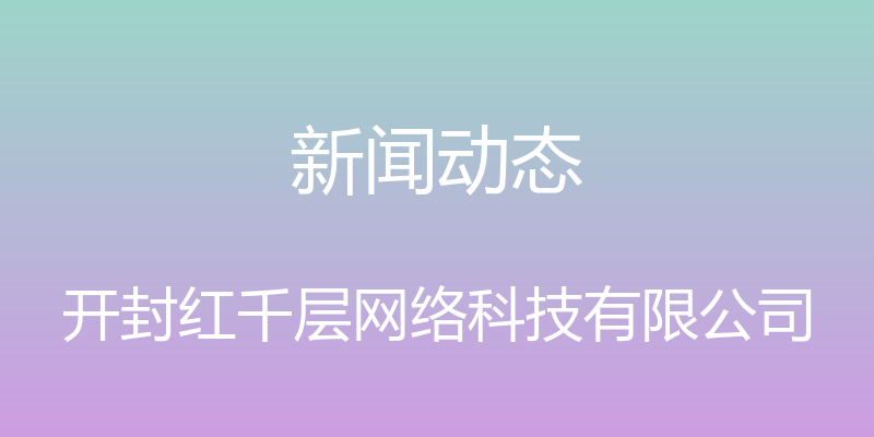 新闻动态 - 开封红千层网络科技有限公司